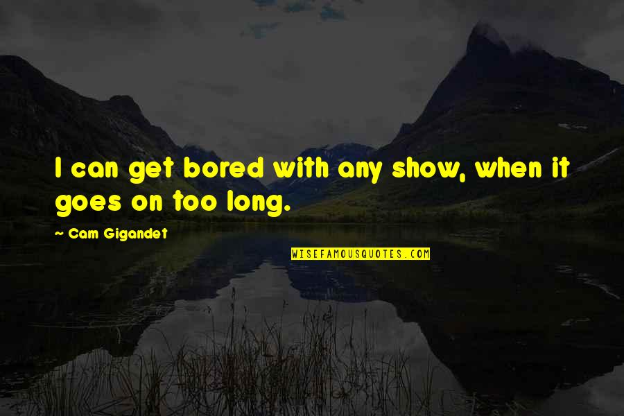 I Get Bored Quotes By Cam Gigandet: I can get bored with any show, when