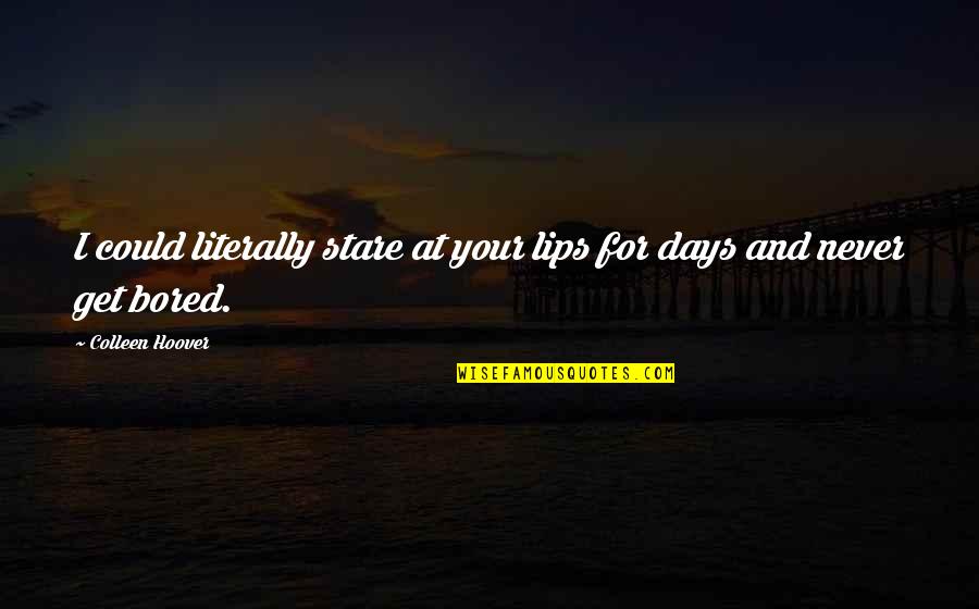 I Get Bored Quotes By Colleen Hoover: I could literally stare at your lips for