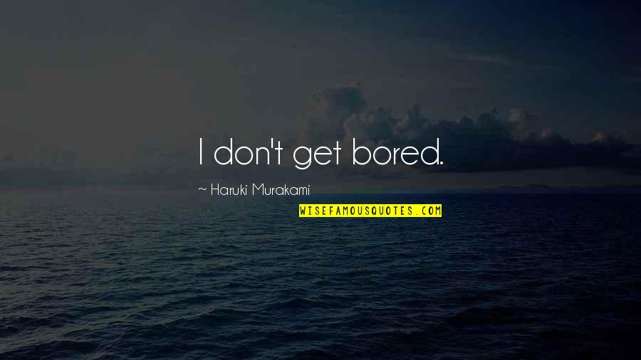 I Get Bored Quotes By Haruki Murakami: I don't get bored.