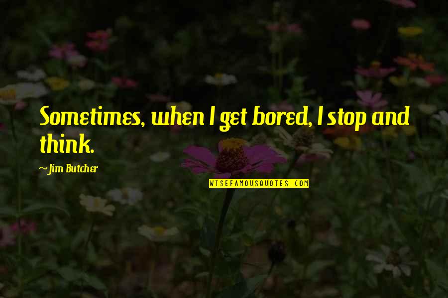 I Get Bored Quotes By Jim Butcher: Sometimes, when I get bored, I stop and