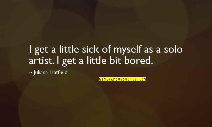 I Get Bored Quotes By Juliana Hatfield: I get a little sick of myself as