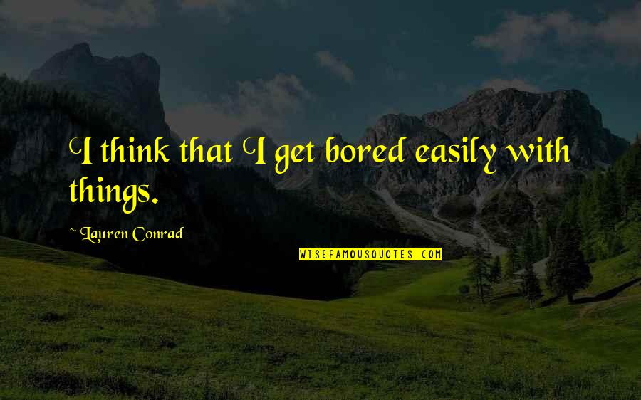 I Get Bored Quotes By Lauren Conrad: I think that I get bored easily with