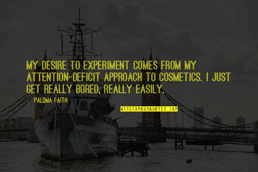 I Get Bored Quotes By Paloma Faith: My desire to experiment comes from my attention-deficit