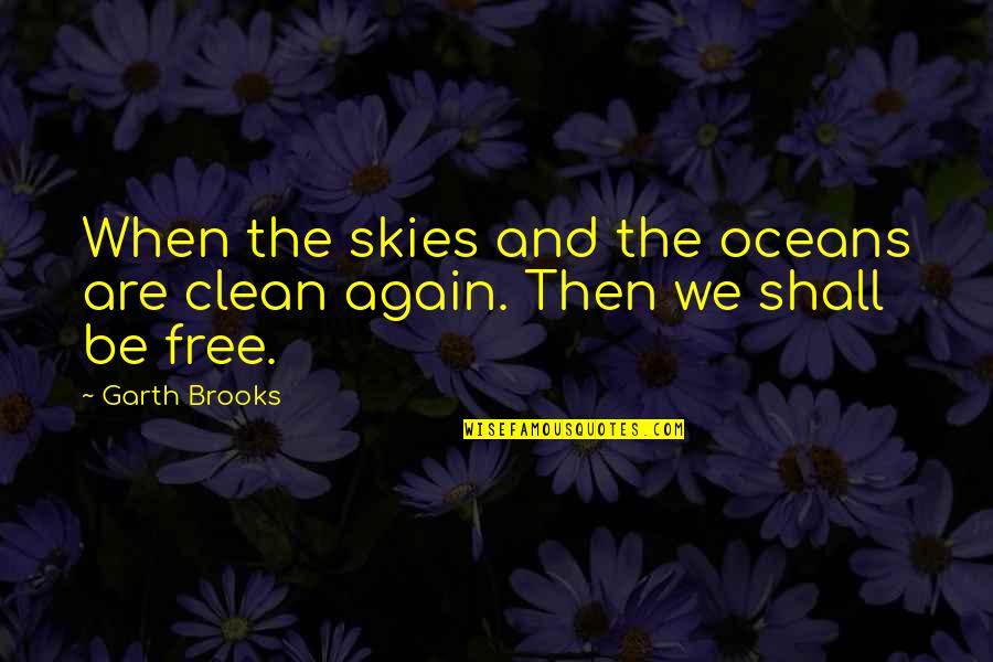 I Get Butterflies When I Think About Him Quotes By Garth Brooks: When the skies and the oceans are clean