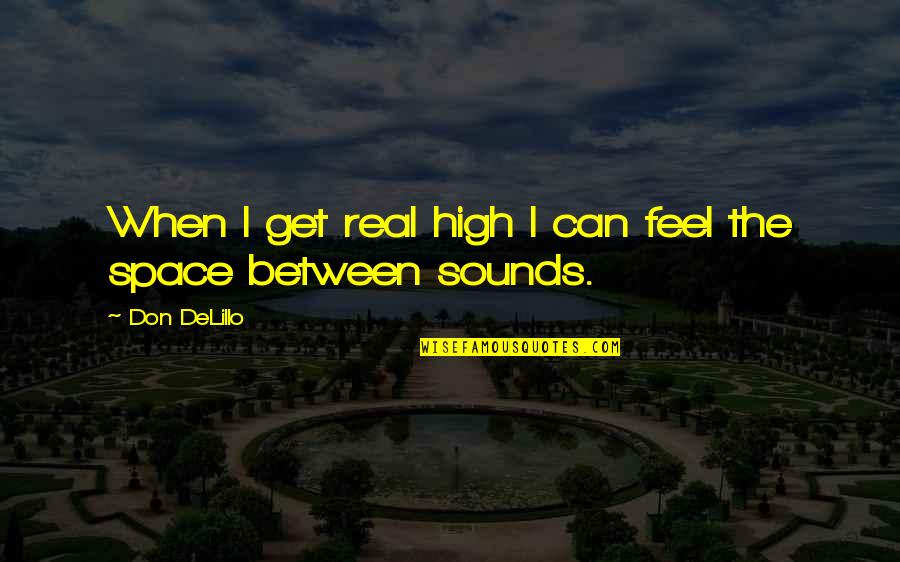 I Get High Quotes By Don DeLillo: When I get real high I can feel
