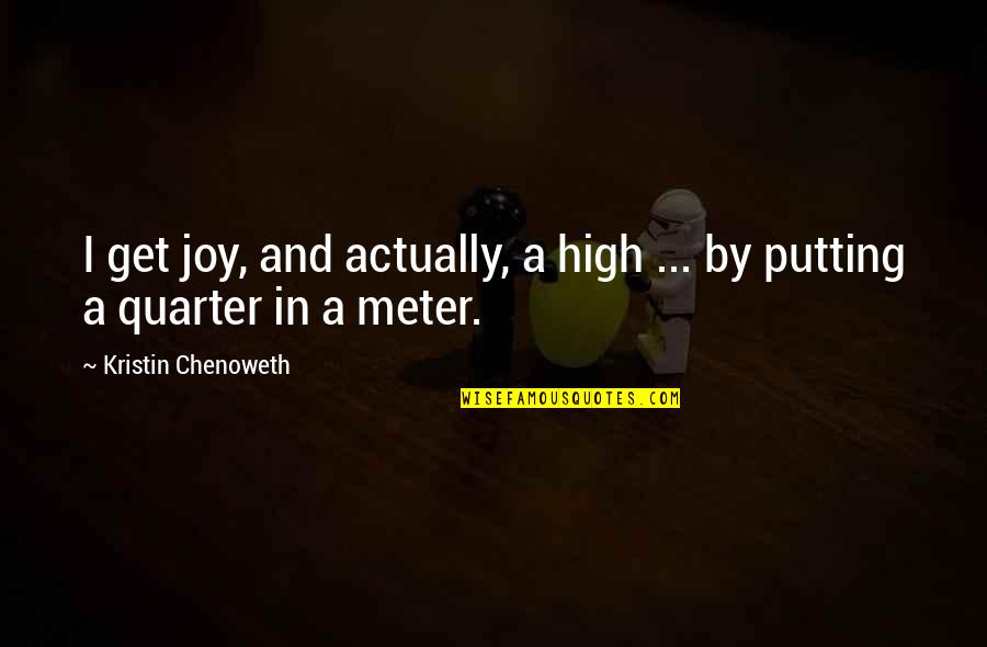 I Get High Quotes By Kristin Chenoweth: I get joy, and actually, a high ...