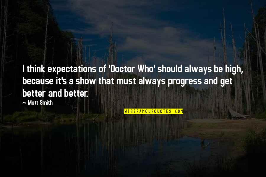 I Get High Quotes By Matt Smith: I think expectations of 'Doctor Who' should always