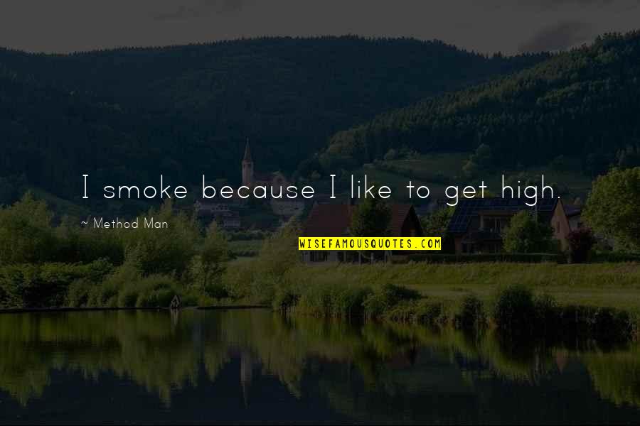 I Get High Quotes By Method Man: I smoke because I like to get high.