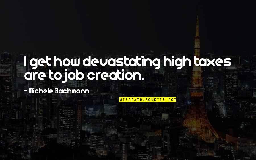 I Get High Quotes By Michele Bachmann: I get how devastating high taxes are to