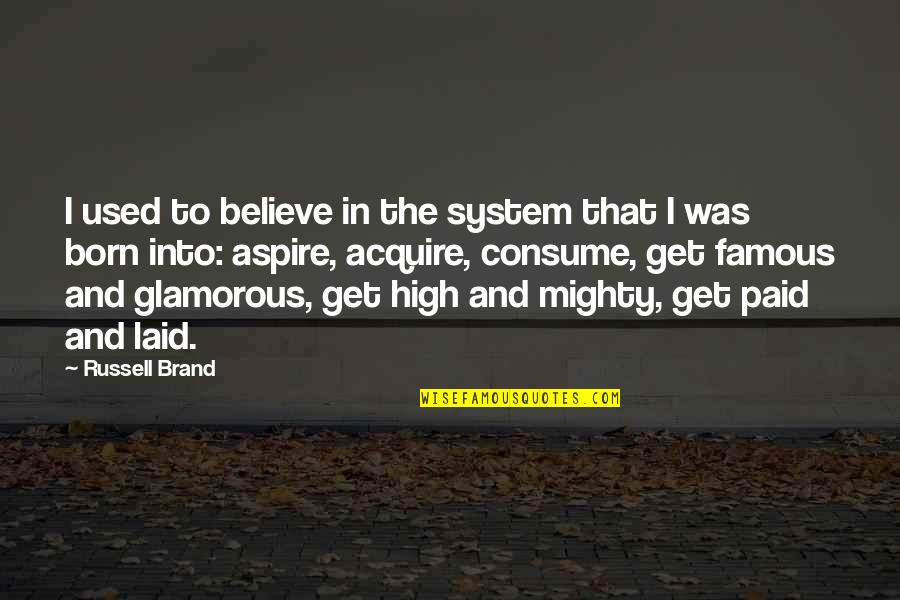 I Get High Quotes By Russell Brand: I used to believe in the system that