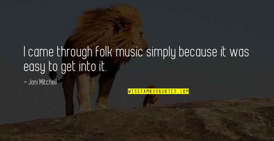 I Get It Quotes By Joni Mitchell: I came through folk music simply because it