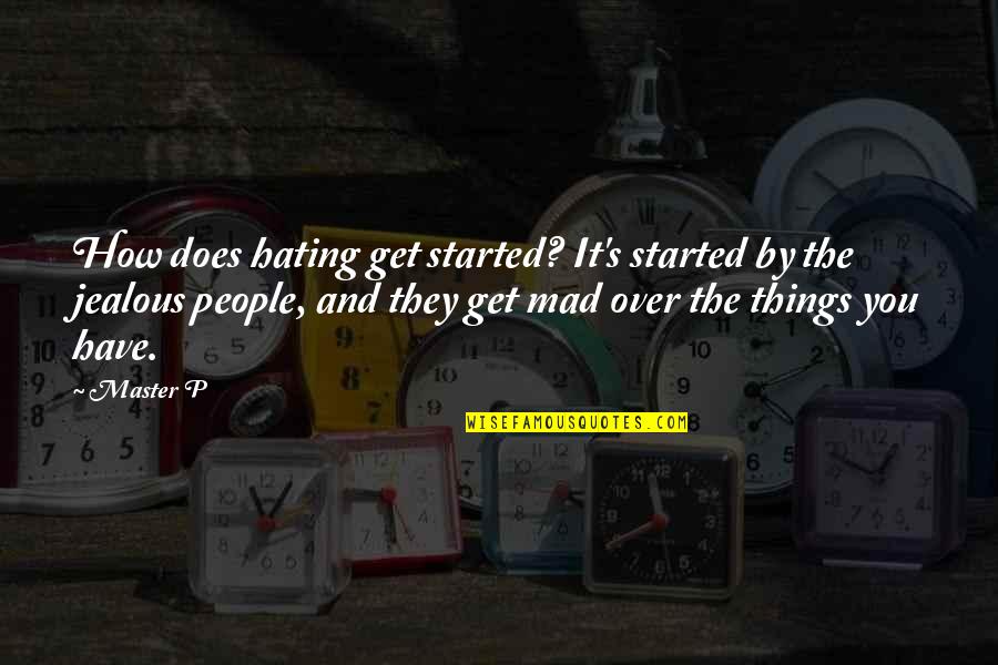 I Get Jealous I Get Mad Quotes By Master P: How does hating get started? It's started by