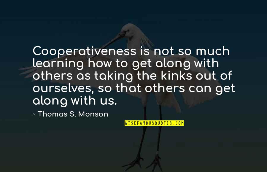 I Get Jealous Love Quotes By Thomas S. Monson: Cooperativeness is not so much learning how to I Get Jealous Love Quotes By Thomas S. Monson: Cooperativeness is not so much learning how to
