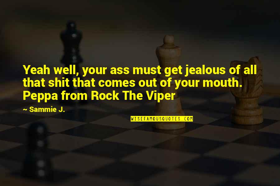 I Get Jealous Quotes By Sammie J.: Yeah well, your ass must get jealous of