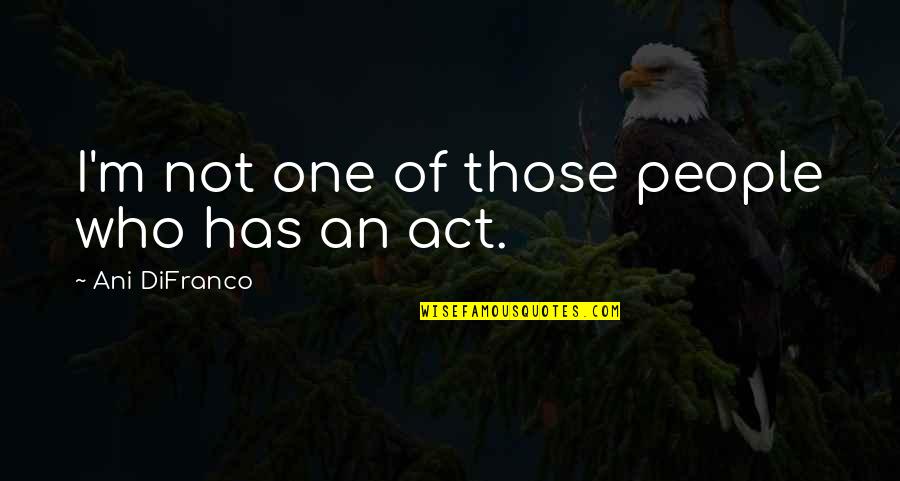 I Get Jealous Too Easily Quotes By Ani DiFranco: I'm not one of those people who has