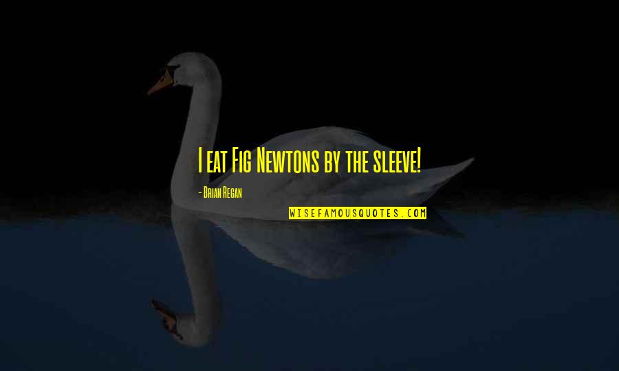 I Get Jealous Too Easily Quotes By Brian Regan: I eat Fig Newtons by the sleeve!