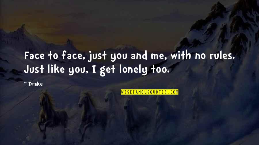 I Get Lonely Too Quotes By Drake: Face to face, just you and me, with