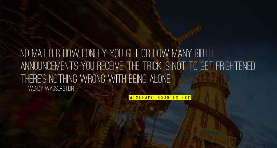 I Get Lonely Too Quotes By Wendy Wasserstein: No matter how lonely you get or how
