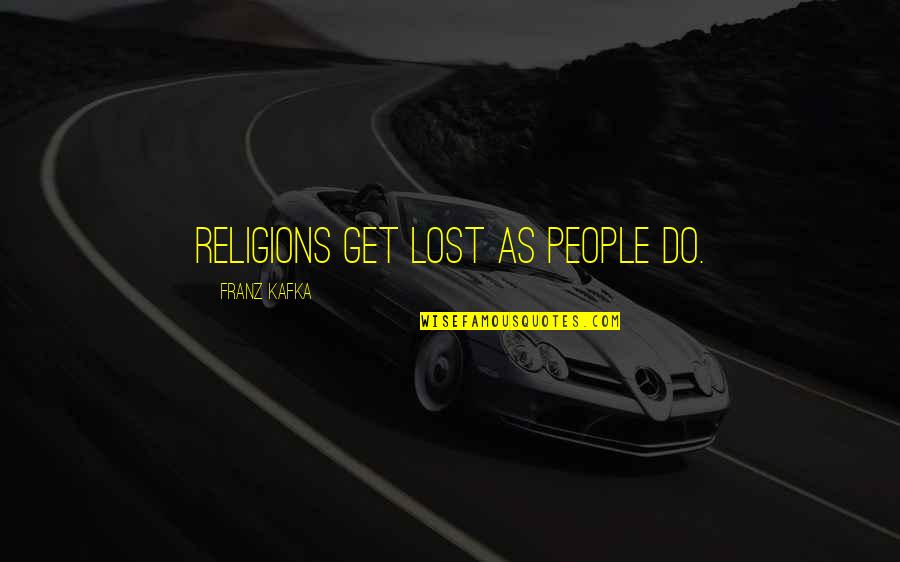 I Get Lost In You Quotes By Franz Kafka: Religions get lost as people do.