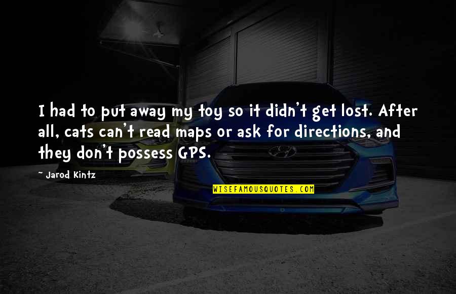 I Get Lost In You Quotes By Jarod Kintz: I had to put away my toy so