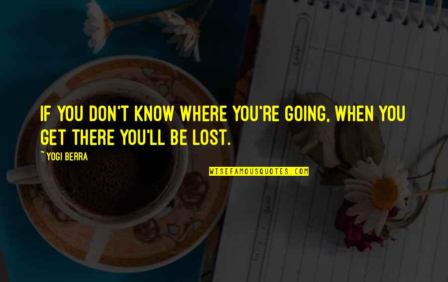 I Get Lost In You Quotes By Yogi Berra: If you don't know where you're going, when