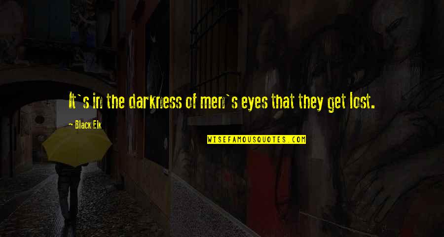 I Get Lost In Your Eyes Quotes By Black Elk: It's in the darkness of men's eyes that