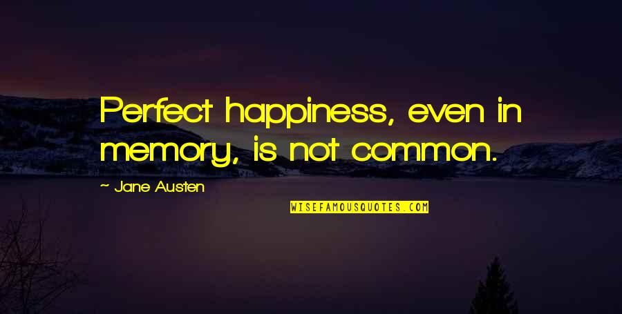 I Get Mad Because I Care Quotes By Jane Austen: Perfect happiness, even in memory, is not common.