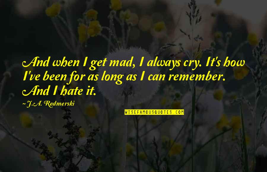 I Get Mad Quotes By J.A. Redmerski: And when I get mad, I always cry.