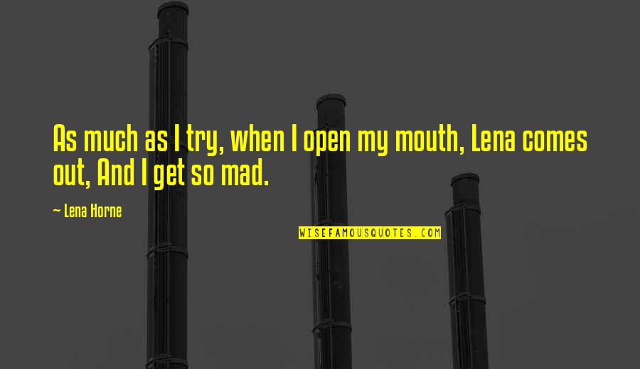 I Get Mad Quotes By Lena Horne: As much as I try, when I open