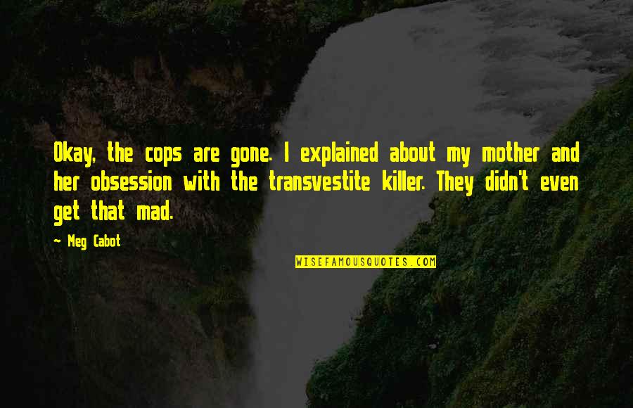 I Get Mad Quotes By Meg Cabot: Okay, the cops are gone. I explained about