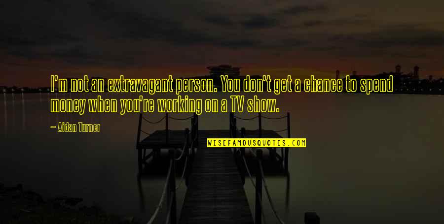 I Get Money Quotes By Aidan Turner: I'm not an extravagant person. You don't get