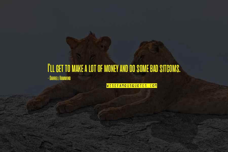 I Get Money Quotes By Darrell Hammond: I'll get to make a lot of money