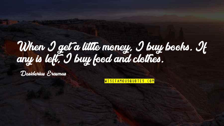I Get Money Quotes By Desiderius Erasmus: When I get a little money, I buy
