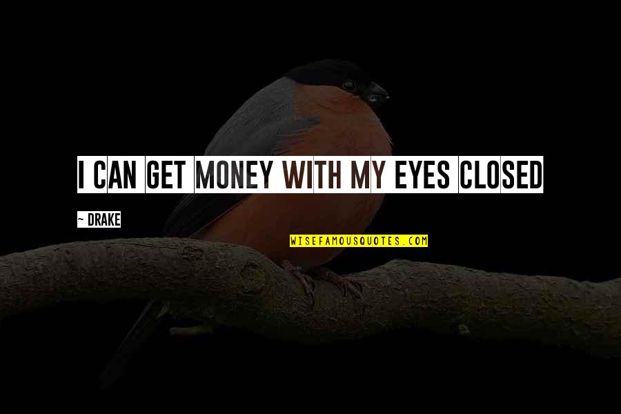I Get Money Quotes By Drake: I can get money with my eyes closed