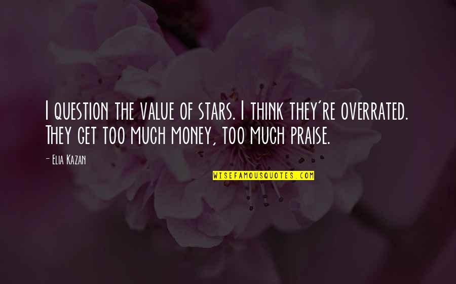 I Get Money Quotes By Elia Kazan: I question the value of stars. I think