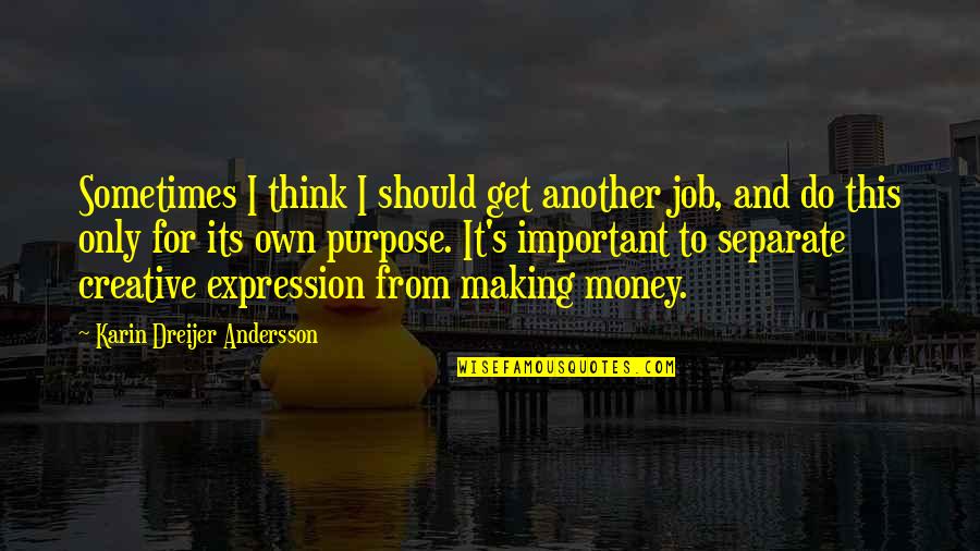 I Get Money Quotes By Karin Dreijer Andersson: Sometimes I think I should get another job,