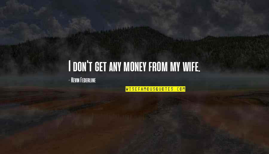 I Get Money Quotes By Kevin Federline: I don't get any money from my wife.