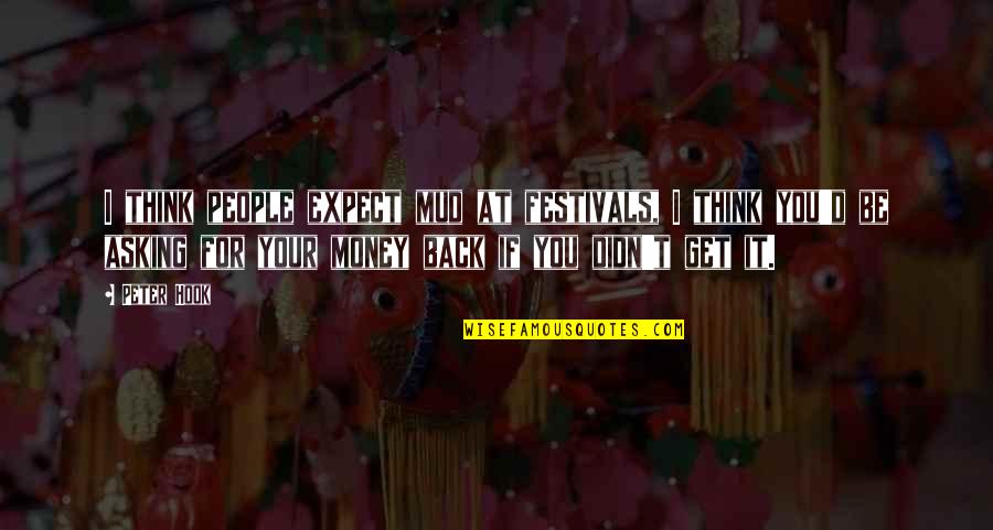 I Get Money Quotes By Peter Hook: I think people expect mud at festivals, I