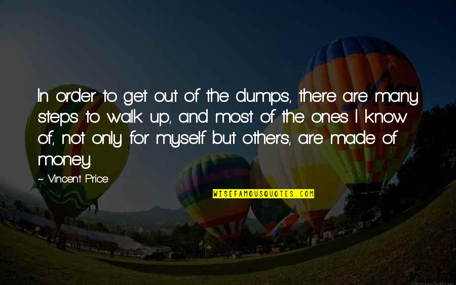 I Get Money Quotes By Vincent Price: In order to get out of the dumps,