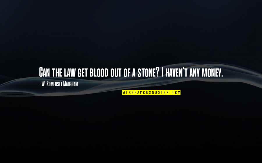 I Get Money Quotes By W. Somerset Maugham: Can the law get blood out of a