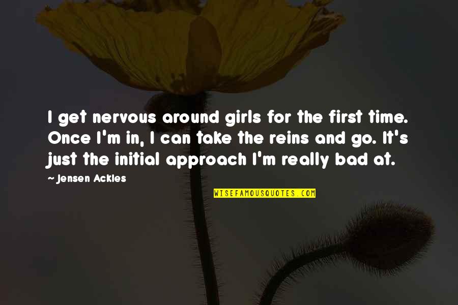 I Get Nervous Around You Quotes By Jensen Ackles: I get nervous around girls for the first I Get Nervous Around You Quotes By Jensen Ackles: I get nervous around girls for the first