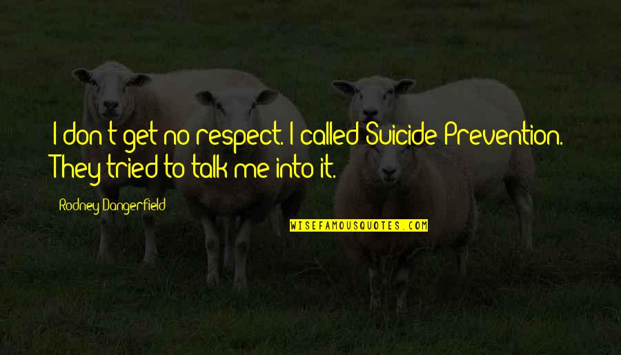I Get No Respect Rodney Dangerfield Quotes By Rodney Dangerfield: I don't get no respect. I called Suicide I Get No Respect Rodney Dangerfield Quotes By Rodney Dangerfield: I don't get no respect. I called Suicide