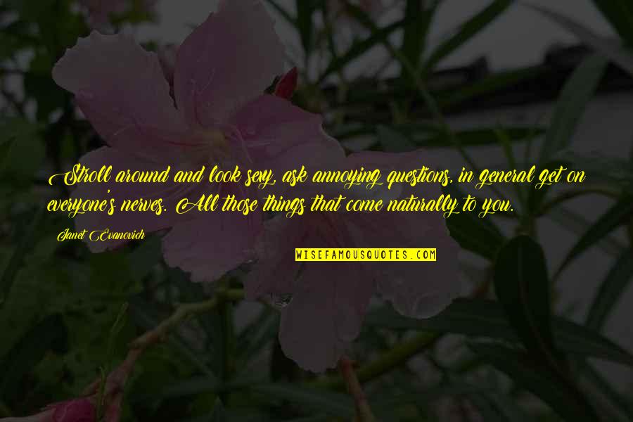 I Get On Your Nerves Quotes By Janet Evanovich: Stroll around and look sexy, ask annoying questions, I Get On Your Nerves Quotes By Janet Evanovich: Stroll around and look sexy, ask annoying questions,