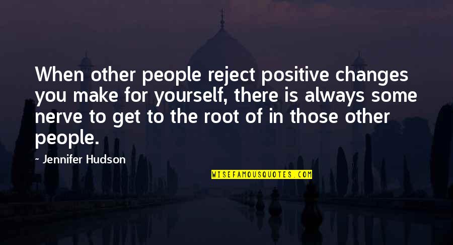 I Get On Your Nerves Quotes By Jennifer Hudson: When other people reject positive changes you make I Get On Your Nerves Quotes By Jennifer Hudson: When other people reject positive changes you make