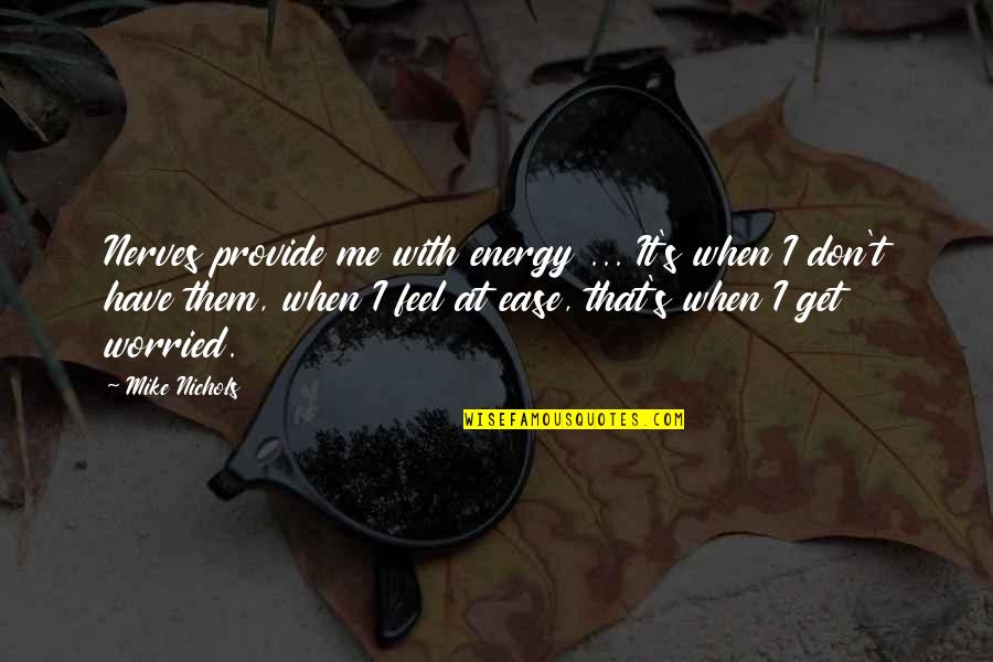 I Get On Your Nerves Quotes By Mike Nichols: Nerves provide me with energy ... It's when I Get On Your Nerves Quotes By Mike Nichols: Nerves provide me with energy ... It's when