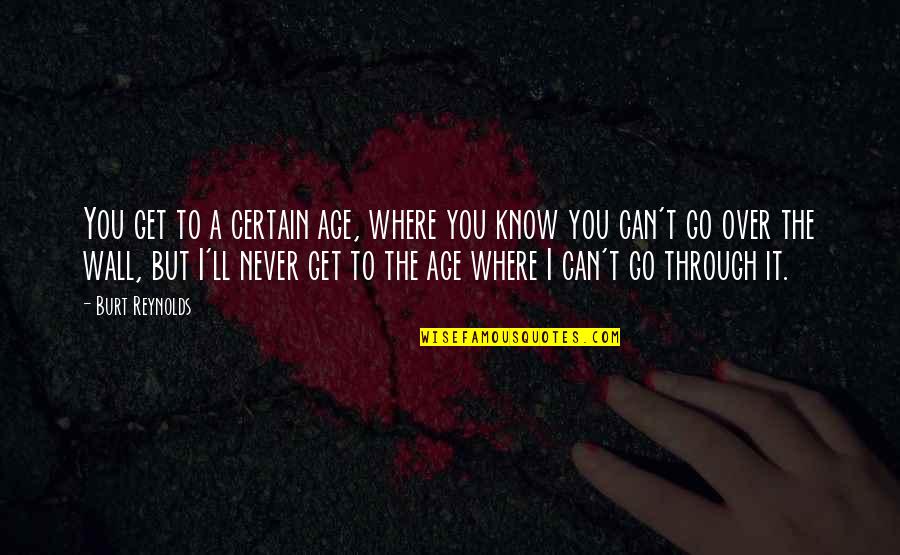 I Get Over It Quotes By Burt Reynolds: You get to a certain age, where you