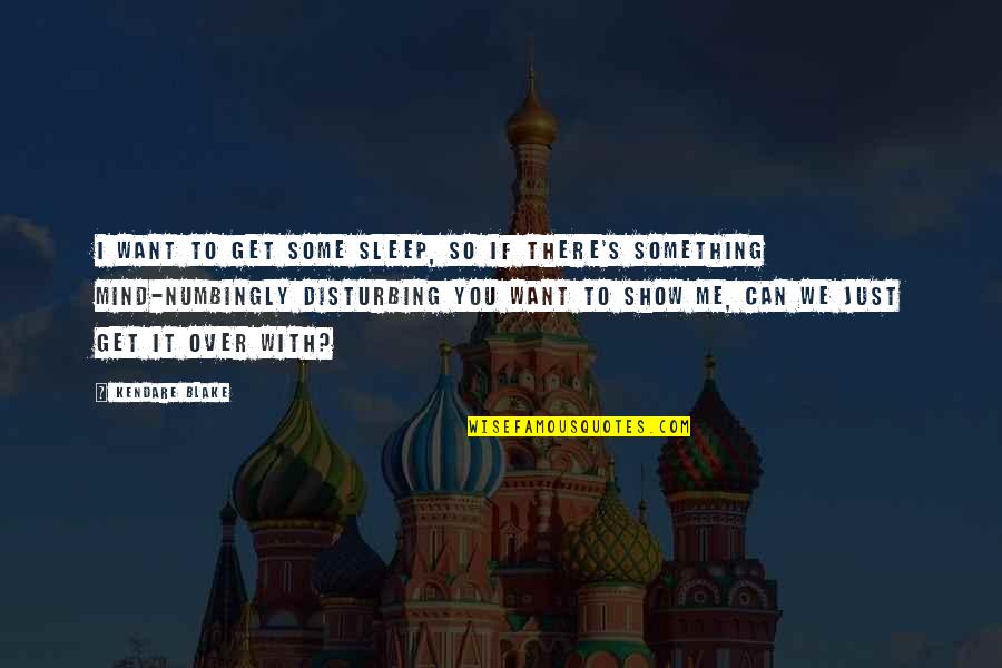 I Get Over It Quotes By Kendare Blake: I want to get some sleep, so if