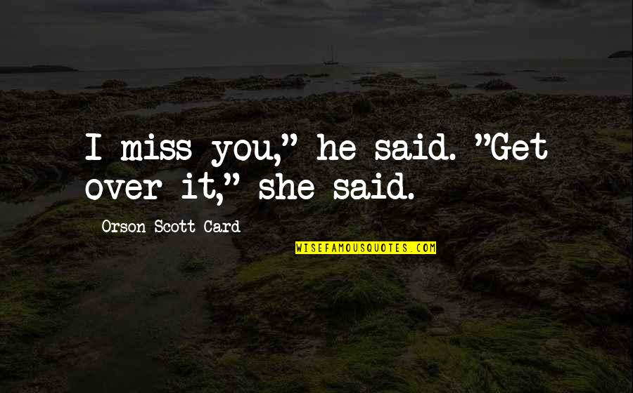 I Get Over It Quotes By Orson Scott Card: I miss you," he said. "Get over it,"