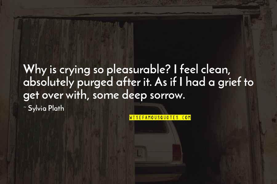 I Get Over It Quotes By Sylvia Plath: Why is crying so pleasurable? I feel clean,