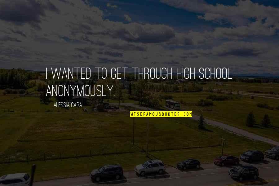I Get So High Quotes By Alessia Cara: I wanted to get through high school anonymously.